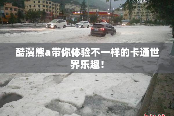 酷漫熊a带你体验不一样的卡通世界乐趣！
