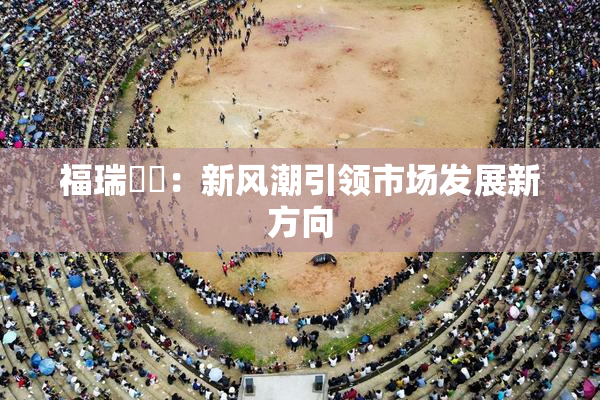 福瑞涊涊：新风潮引领市场发展新方向