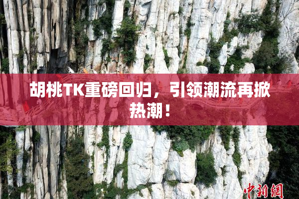 胡桃TK重磅回归，引领潮流再掀热潮！