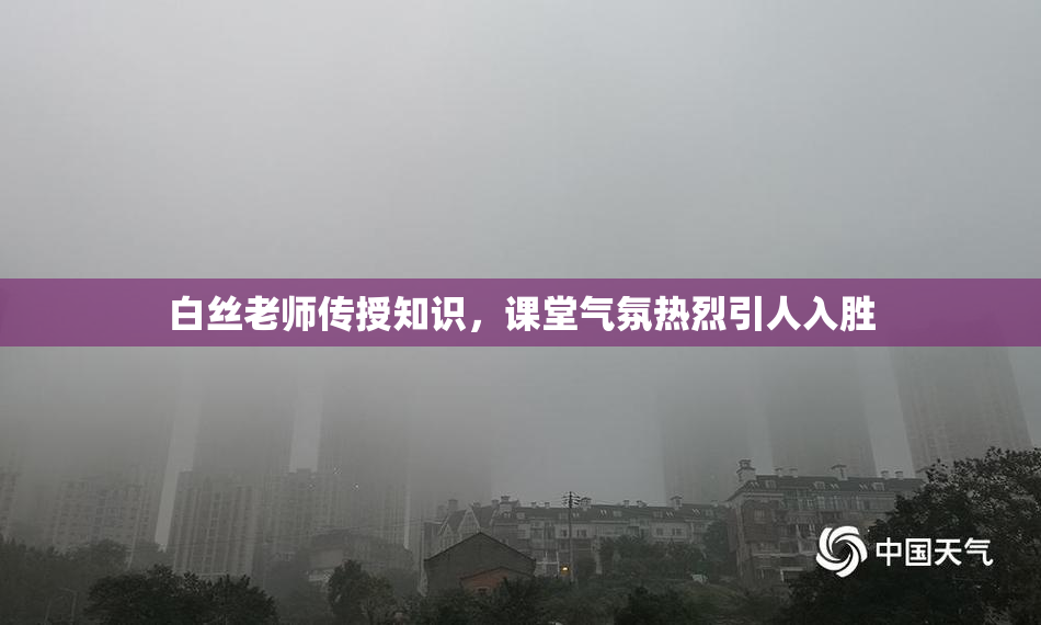 白丝老师传授知识，课堂气氛热烈引人入胜