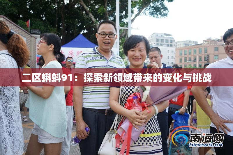 二区蝌蚪91：探索新领域带来的变化与挑战