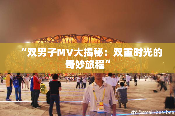 “双男子MV大揭秘：双重时光的奇妙旅程”