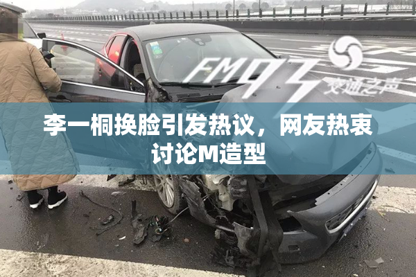 李一桐换脸引发热议，网友热衷讨论M造型