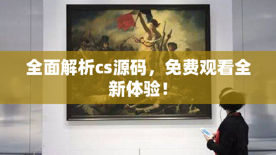 全面解析cs源码，免费观看全新体验！