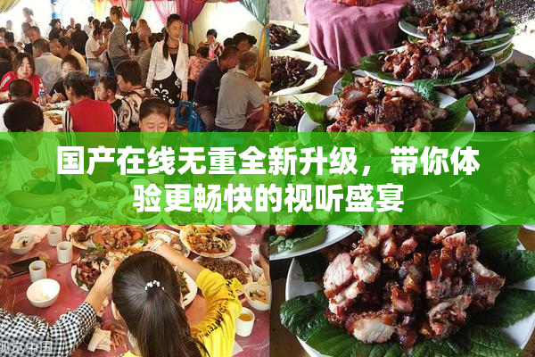 国产在线无重全新升级，带你体验更畅快的视听盛宴