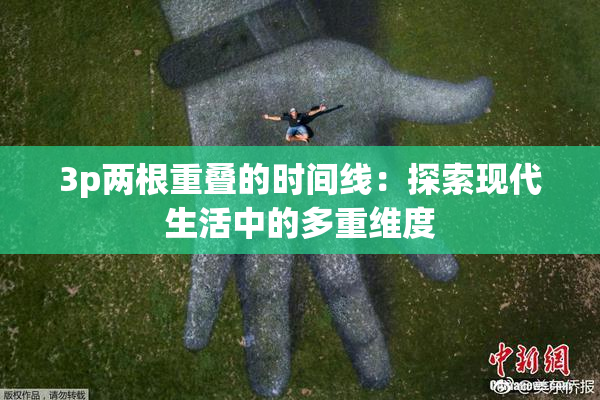 3p两根重叠的时间线：探索现代生活中的多重维度