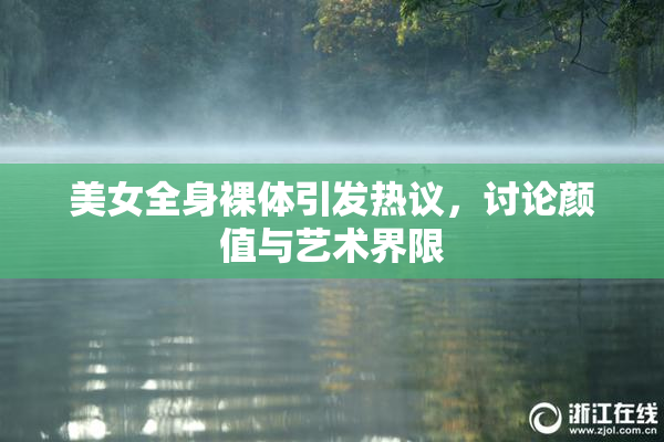 美女全身裸体引发热议，讨论颜值与艺术界限