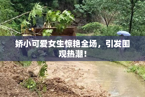 娇小可爱女生惊艳全场，引发围观热潮！