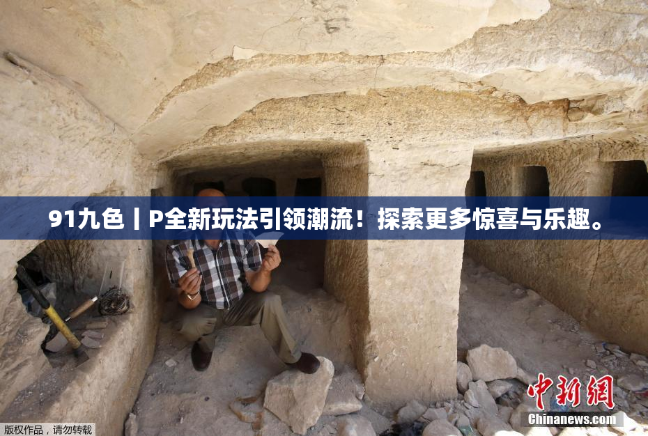 91九色丨P全新玩法引领潮流！探索更多惊喜与乐趣。