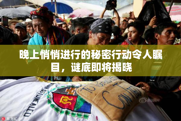 晚上悄悄进行的秘密行动令人瞩目，谜底即将揭晓
