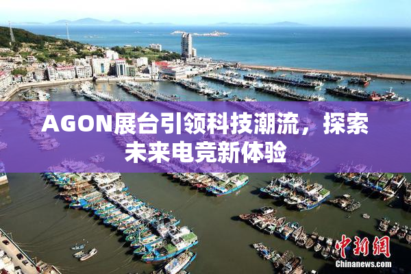 AGON展台引领科技潮流，探索未来电竞新体验