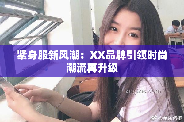 紧身服新风潮：XX品牌引领时尚潮流再升级