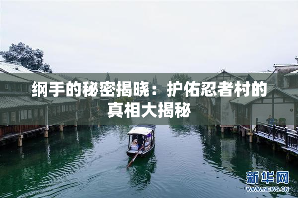 纲手的秘密揭晓：护佑忍者村的真相大揭秘