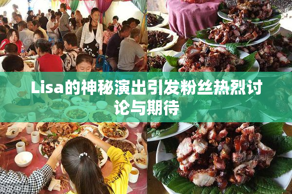 Lisa的神秘演出引发粉丝热烈讨论与期待