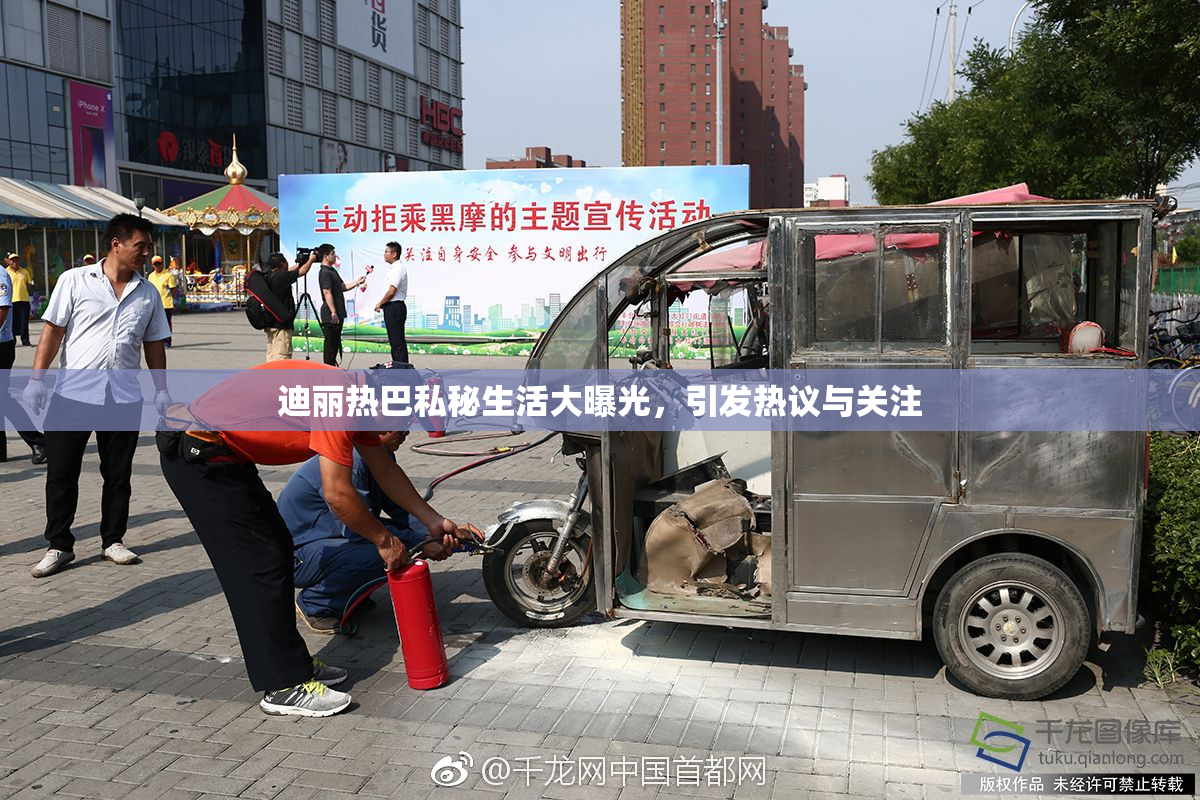 迪丽热巴私秘生活大曝光，引发热议与关注