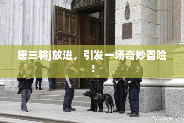 唐三将j放进，引发一场奇妙冒险！