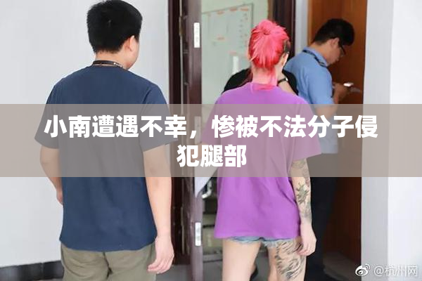 小南遭遇不幸，惨被不法分子侵犯腿部