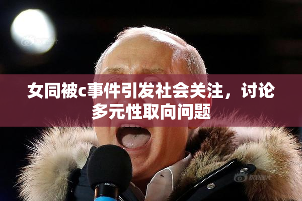 女同被c事件引发社会关注，讨论多元性取向问题