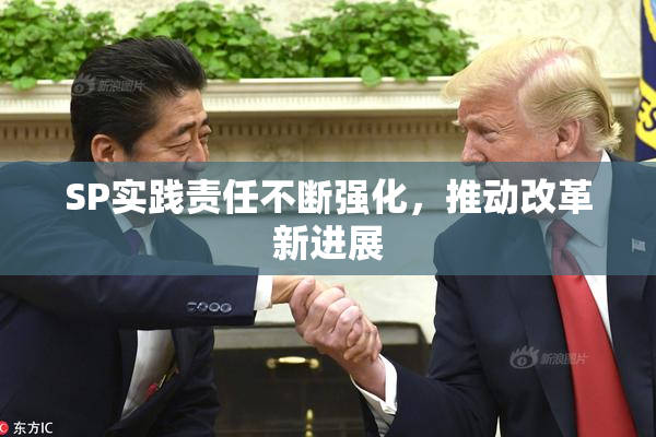 SP实践责任不断强化，推动改革新进展