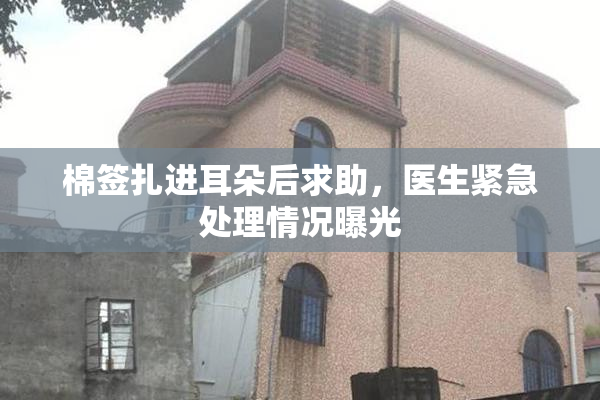 棉签扎进耳朵后求助，医生紧急处理情况曝光
