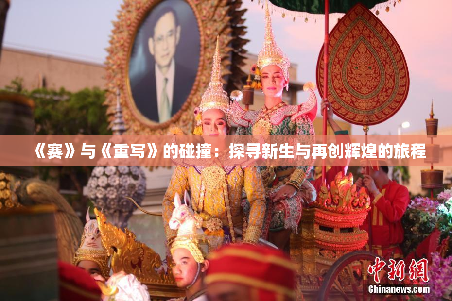 《赛》与《重写》的碰撞：探寻新生与再创辉煌的旅程