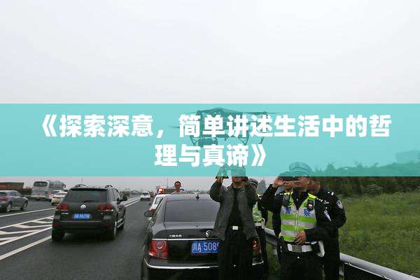 《探索深意，简单讲述生活中的哲理与真谛》