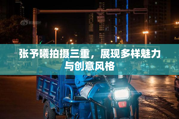 张予曦拍摄三重，展现多样魅力与创意风格