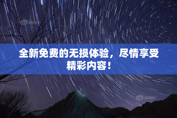 全新免费的无损体验，尽情享受精彩内容！