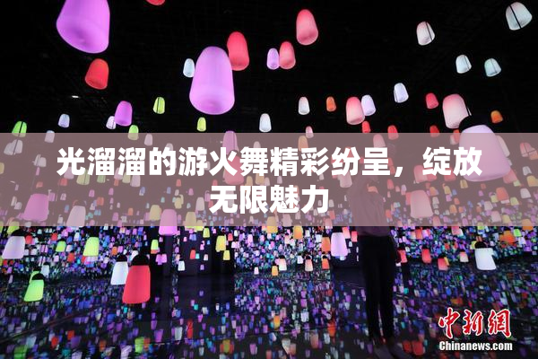 光溜溜的游火舞精彩纷呈，绽放无限魅力