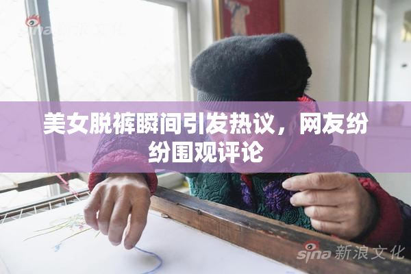 美女脱裤瞬间引发热议，网友纷纷围观评论