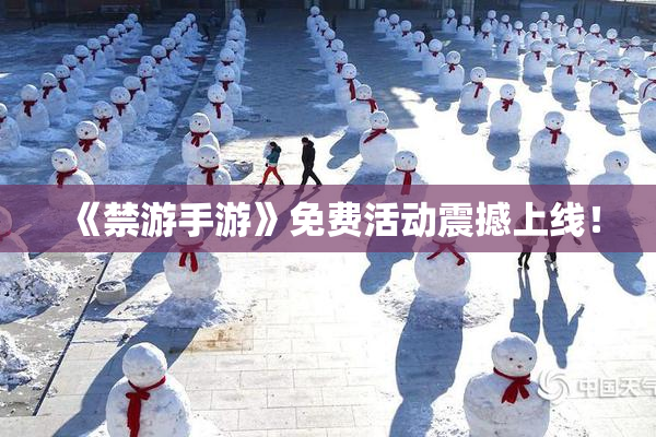 《禁游手游》免费活动震撼上线！