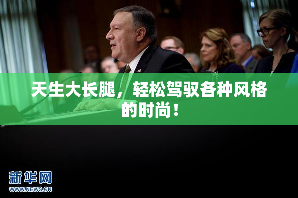 天生大长腿，轻松驾驭各种风格的时尚！