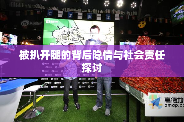 被扒开腿的背后隐情与社会责任探讨