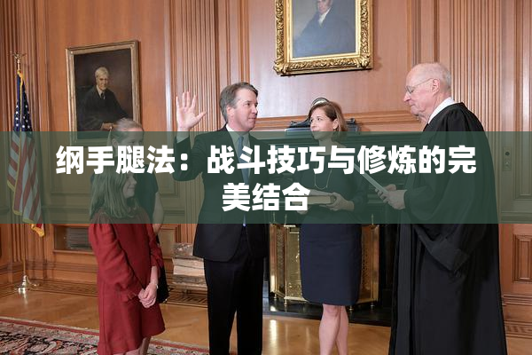 纲手腿法：战斗技巧与修炼的完美结合