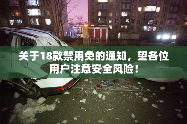 关于18款禁用免的通知，望各位用户注意安全风险！