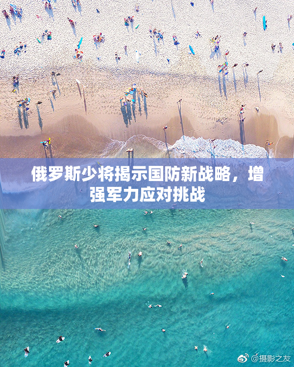 俄罗斯少将揭示国防新战略，增强军力应对挑战