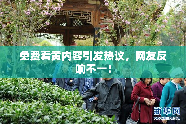 免费看黄内容引发热议，网友反响不一！