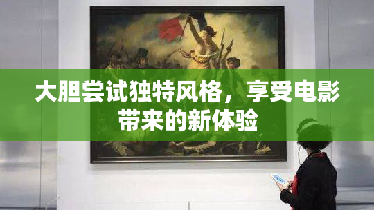 大胆尝试独特风格，享受电影带来的新体验