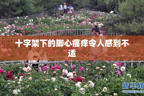 十字架下的脚心瘙痒令人感到不适