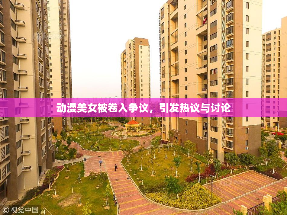 动漫美女被卷入争议，引发热议与讨论