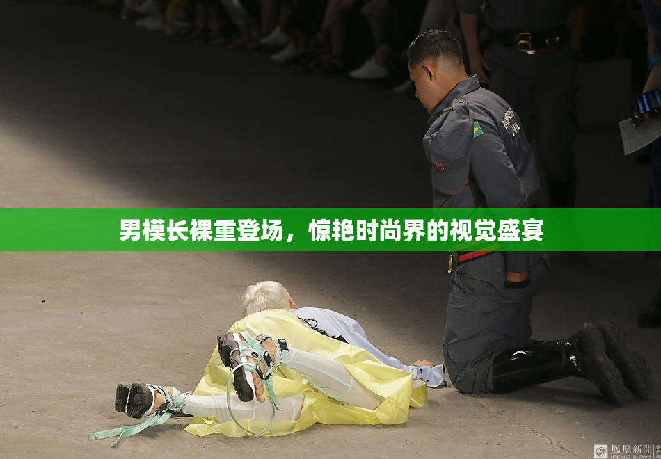 男模长裸重登场，惊艳时尚界的视觉盛宴