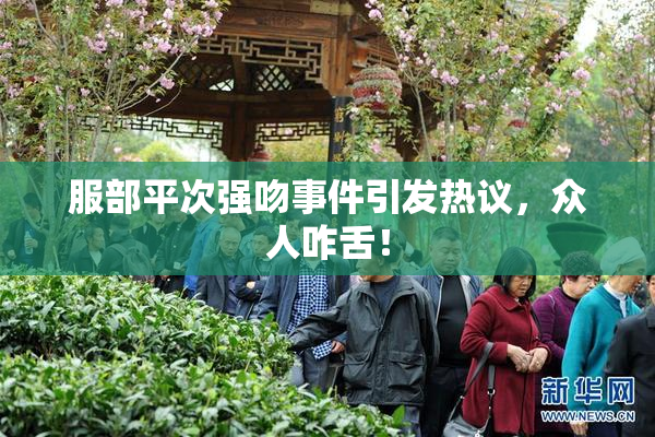 服部平次强吻事件引发热议，众人咋舌！