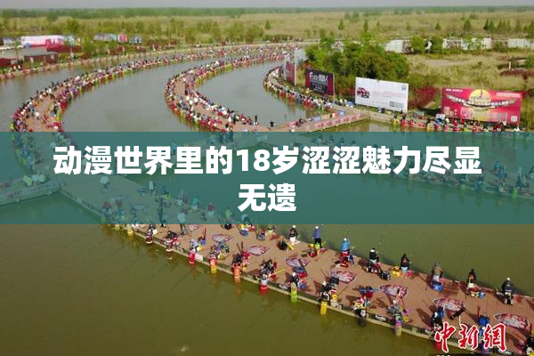 动漫世界里的18岁涩涩魅力尽显无遗