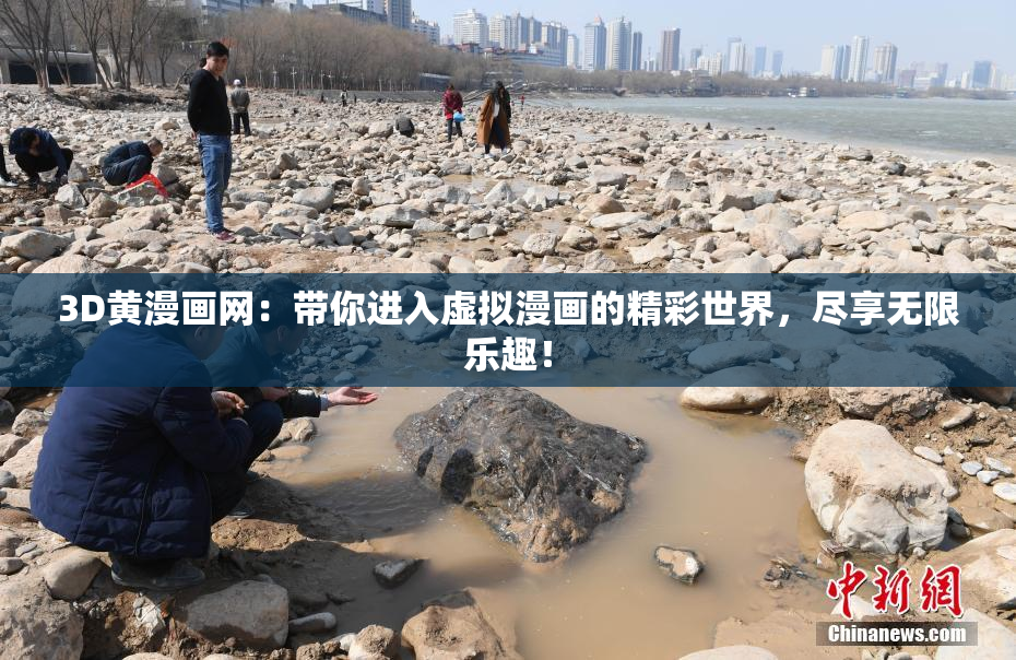 3D黄漫画网：带你进入虚拟漫画的精彩世界，尽享无限乐趣！