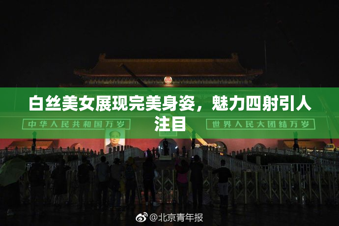 白丝美女展现完美身姿，魅力四射引人注目