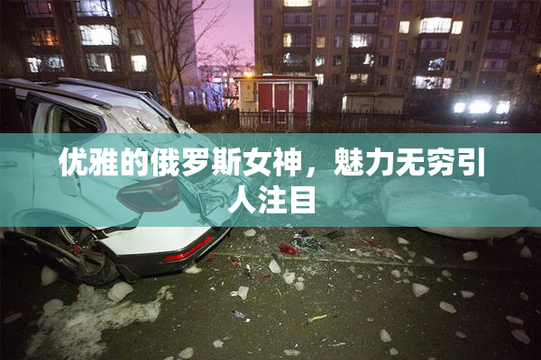 优雅的俄罗斯女神，魅力无穷引人注目