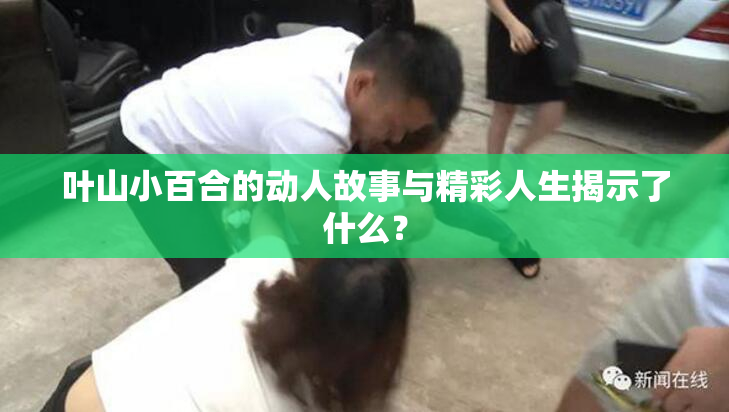 叶山小百合的动人故事与精彩人生揭示了什么？