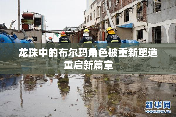 龙珠中的布尔玛角色被重新塑造重启新篇章