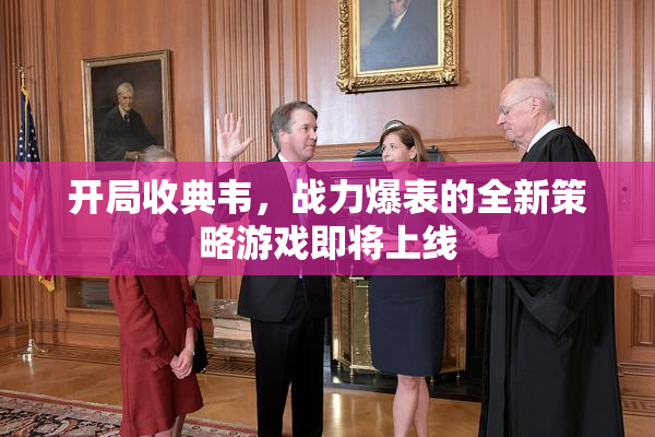 开局收典韦，战力爆表的全新策略游戏即将上线