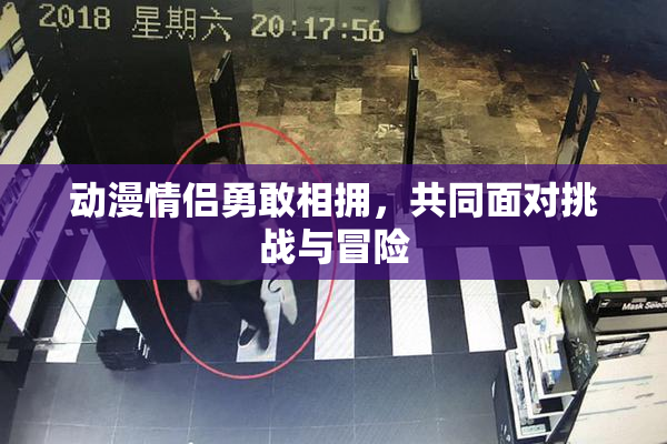 动漫情侣勇敢相拥，共同面对挑战与冒险